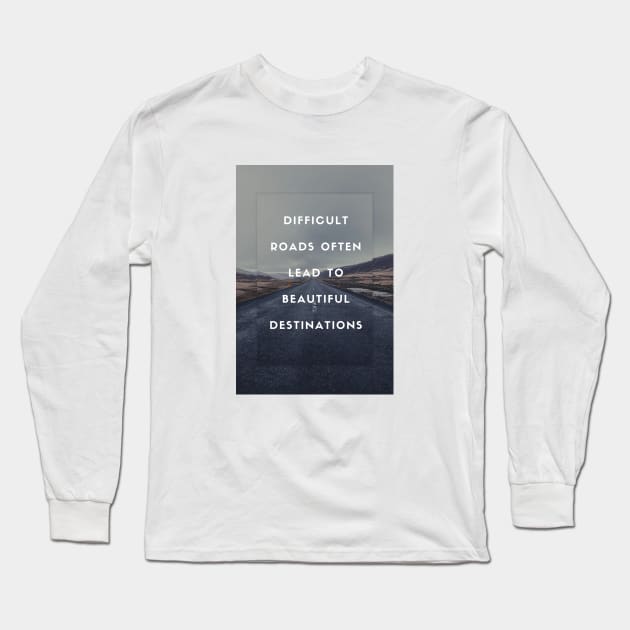 Difficult Roads Often Lead to Beautiful Destinations Long Sleeve T-Shirt by stokedstore